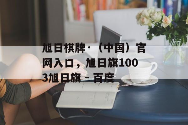 旭日棋牌·（中国）官网入口，旭日旗1003旭日旗 - 百度