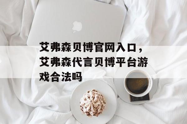 艾弗森贝博官网入口，艾弗森代言贝博平台游戏合法吗