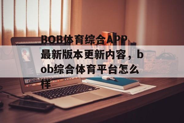 BOB体育综合APP最新版本更新内容，bob综合体育平台怎么样