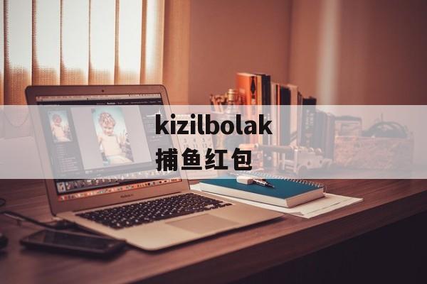 kizilbolak捕鱼红包